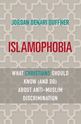 Islamofobia: Lo que los cristianos deben saber (y hacer) sobre la discriminación antimusulmana - Islamophobia: What Christians Should Know (and Do) about Anti-Muslim Discrimination