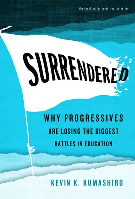 Rendidos: Por qué los progresistas están perdiendo las mayores batallas en educación - Surrendered: Why Progressives Are Losing the Biggest Battles in Education