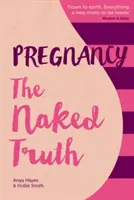 Embarazo La verdad al desnudo - Una guía honesta y refrescante sobre el embarazo y el parto - Pregnancy The Naked Truth - A refreshingly honest guide to pregnancy and birth