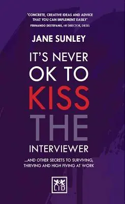 Nunca está bien besar al entrevistador: Y otros secretos para sobrevivir, prosperar y chocar los cinco en el trabajo - It's Never Ok to Kiss the Interviewer: And Other Secrets to Surviving, Thriving and High Fiving at Work