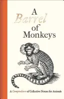 Un barril de monos: Compendio de nombres colectivos de animales - A Barrel of Monkeys: A Compendium of Collective Nouns for Animals