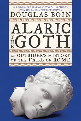 Alarico el Godo: Historia ajena de la caída de Roma - Alaric the Goth: An Outsider's History of the Fall of Rome