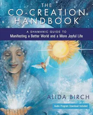 Manual de co-creación: Una guía chamánica para manifestar un mundo mejor y una vida más alegre - The Co-Creation Handbook: A Shamanic Guide to Manifesting a Better World and a More Joyful Life