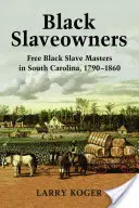 Propietarios Negros de Esclavos: Amos Negros Libres de Esclavos en Carolina del Sur, 1790-1860 - Black Slaveowners: Free Black Slave Masters in South Carolina, 1790-1860