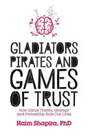 Gladiadores, piratas y juegos de confianza: cómo la teoría de juegos, la estrategia y la probabilidad rigen nuestras vidas - Gladiators, Pirates and Games of Trust: How Game Theory, Strategy and Probability Rule Our Lives