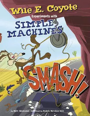 ¡Aplasta! Experimentos de Wile E. Coyote con máquinas simples - Smash!: Wile E. Coyote Experiments with Simple Machines