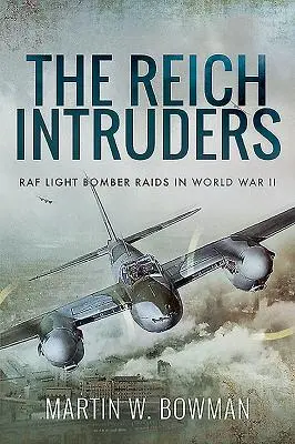 The Reich Intruders: Los bombarderos ligeros de la RAF en la Segunda Guerra Mundial - The Reich Intruders: RAF Light Bomber Raids in World War II