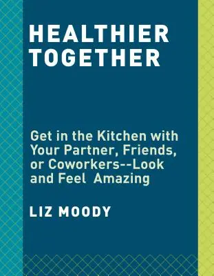 Juntos más sanos: Recetas para dos: Nutre tu cuerpo, nutre tus relaciones: Un libro de cocina - Healthier Together: Recipes for Two--Nourish Your Body, Nourish Your Relationships: A Cookbook