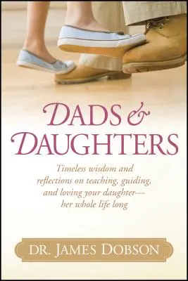 Papás e hijas: Sabiduría atemporal y reflexiones sobre cómo enseñar, guiar y amar a su hija durante toda su vida - Dads & Daughters: Timeless Wisdom and Reflections on Teaching, Guiding, and Loving Your Daughter - Her Whole Life Long