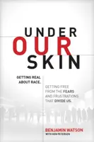 Bajo nuestra piel: Getting Real about Race. Liberarse de los miedos y frustraciones que nos dividen. - Under Our Skin: Getting Real about Race. Getting Free from the Fears and Frustrations That Divide Us.