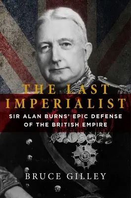 El último imperialista: La épica defensa del Imperio Británico por Sir Alan Burns - The Last Imperialist: Sir Alan Burns's Epic Defense of the British Empire