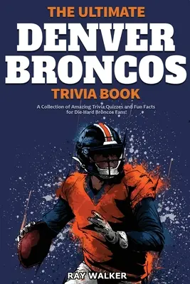 El mejor libro de preguntas y respuestas sobre los Denver Broncos: Una colección de preguntas y respuestas asombrosas y datos curiosos para los fans acérrimos de los Broncos. - The Ultimate Denver Broncos Trivia Book: A Collection of Amazing Trivia Quizzes and Fun Facts for Die-Hard Broncos Fans!