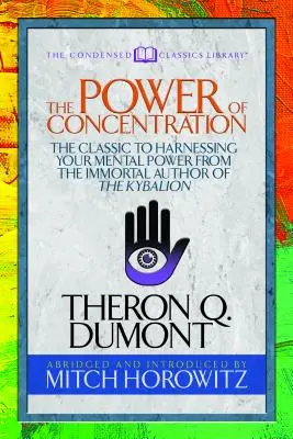 El poder de la concentración (Condensed Classics): El clásico para aprovechar tu poder mental del inmortal autor del Kybalion - The Power of Concentration (Condensed Classics): The Classic to Harnessing Your Mental Power from the Immortal Author of the Kybalion