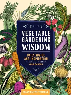 Sabiduría de jardinería: Consejos e inspiración diarios para sacar el máximo partido a su huerto - Vegetable Gardening Wisdom: Daily Advice and Inspiration for Getting the Most from Your Garden