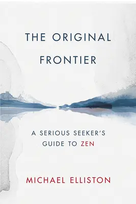 La frontera original: Guía del Zen para buscadores serios - The Original Frontier: A Serious Seeker's Guide to Zen