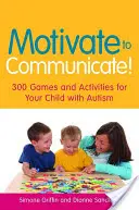 Motivar para comunicarse: 300 juegos y actividades para tu hijo con autismo - Motivate to Communicate!: 300 Games and Activities for Your Child with Autism