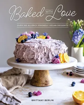 Horneado con amor: Más de 100 postres veganos aptos para alérgicos - Baked with Love: Over 100 Allergy-Friendly Vegan Desserts