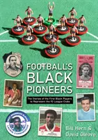 Football's Black Pioneers - The Stories of the First Black Players to Represent the 92 League Clubs (Los pioneros negros del fútbol: las historias de los primeros jugadores negros que representaron a los 92 clubes de la Liga) - Football's Black Pioneers - The Stories of the First Black Players to Represent the 92 League Clubs