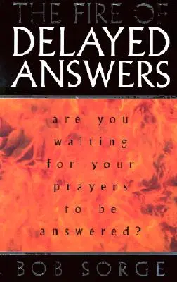 El fuego de las respuestas tardías: ¿Está esperando que sus oraciones sean contestadas? - The Fire of Delayed Answers: Are You Waiting for Your Prayers to Be Answered?