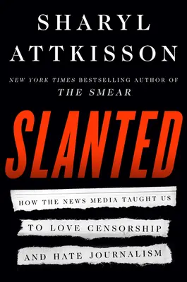 Sesgados: Cómo los medios de comunicación nos enseñaron a amar la censura y a odiar el periodismo - Slanted: How the News Media Taught Us to Love Censorship and Hate Journalism