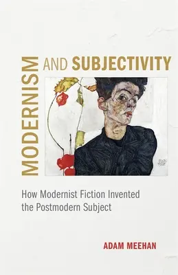 Modernismo y subjetividad: Cómo la ficción modernista inventó el sujeto posmoderno - Modernism and Subjectivity: How Modernist Fiction Invented the Postmodern Subject