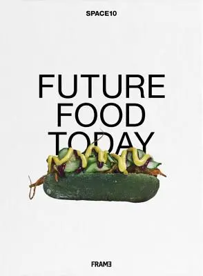 Future Food Today: A Cookbook by Space10