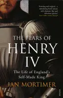 Los temores de Enrique IV - La vida del rey de Inglaterra que se hizo a sí mismo - Fears of Henry IV - The Life of England's Self-Made King