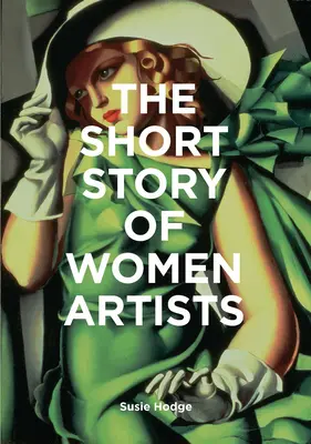 Breve historia de las mujeres artistas: Guía de bolsillo de los principales avances, movimientos, obras y temas - The Short Story of Women Artists: A Pocket Guide to Key Breakthroughs, Movements, Works and Themes