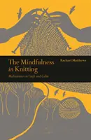 Mindfulness in Knitting - Meditaciones sobre la artesanía y la calma - Mindfulness in Knitting - Meditations on Craft and Calm