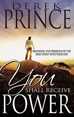 Recibirás poder: Cómo recibir la presencia del Espíritu Santo en tu vida - You Shall Receive Power: Receiving the Presence of the Holy Spirit Into Your Life