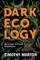 Ecología oscura: Por una lógica de la coexistencia futura - Dark Ecology: For a Logic of Future Coexistence