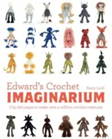 Imaginario de ganchillo de Edward, 1: Hojea las páginas para crear más de un millón de monstruos mezclados y combinados - Edward's Crochet Imaginarium, 1: Flip the Pages to Make Over a Million Mix-And-Match Monsters