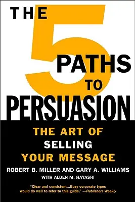 Los 5 caminos hacia la persuasión: El arte de vender su mensaje - The 5 Paths to Persuasion: The Art of Selling Your Message