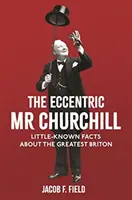 El excéntrico MR Churchill: Datos poco conocidos sobre el más grande de los británicos - The Eccentric MR Churchill: Little-Known Facts about the Greatest Briton