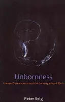 La falta de nacimiento: La preexistencia humana y el viaje hacia el nacimiento - Unbornness: Human Pre-Existence and the Journey Toward Birth