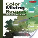 Recetas de mezcla de colores para paisajes: Recetas para mezclar más de 400 combinaciones de colores - Color Mixing Recipes for Landscapes: Mixing Recipes for More Than 400 Color Combinations