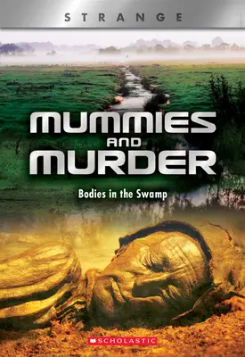 Momias y asesinatos (X Libros: Extraño): Cadáveres en el pantano - Mummies and Murder (X Books: Strange): Bodies in the Swamp