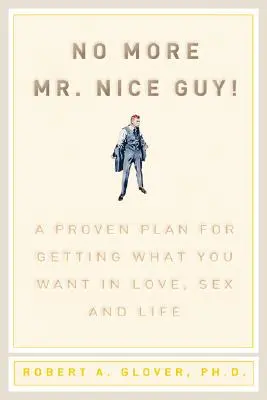 No más MR Nice Guy: Un plan probado para conseguir lo que quieres en el amor, el sexo y la vida - No More MR Nice Guy: A Proven Plan for Getting What You Want in Love, Sex, and Life