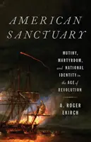 American Sanctuary: Motín, martirio e identidad nacional en la era de la revolución - American Sanctuary: Mutiny, Martyrdom, and National Identity in the Age of Revolution