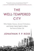 La ciudad bien temperada: Lo que la ciencia moderna, las civilizaciones antiguas y la naturaleza humana nos enseñan sobre el futuro de la vida urbana - The Well-Tempered City: What Modern Science, Ancient Civilizations, and Human Nature Teach Us about the Future of Urban Life