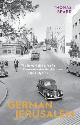 Jerusalén alemana: La extraordinaria vida de un barrio judío-alemán en la Ciudad Santa - German Jerusalem: The Remarkable Life of a German-Jewish Neighborhood in the Holy City