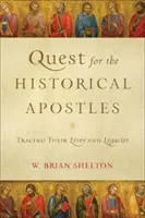 En busca de los apóstoles históricos: En busca de los apóstoles históricos - Quest for the Historical Apostles: Tracing Their Lives and Legacies