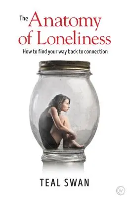 La anatomía de la soledad: Cómo encontrar el camino de vuelta a la conexión - The Anatomy of Loneliness: How to Find Your Way Back to Connection