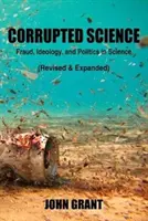 Ciencia corrupta: Fraude, ideología y política en la ciencia (revisado y ampliado) - Corrupted Science: Fraud, Ideology and Politics in Science (Revised & Expanded)