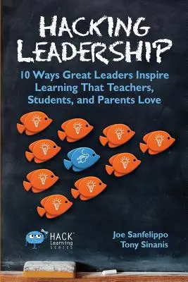 Hackeando el liderazgo: 10 Maneras en que los Grandes Líderes Inspiran el Aprendizaje que los Profesores, Alumnos y Padres Aman - Hacking Leadership: 10 Ways Great Leaders Inspire Learning That Teachers, Students, and Parents Love