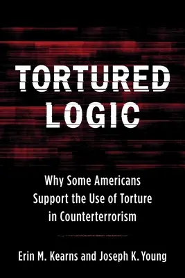 Lógica torturada: Por qué algunos estadounidenses apoyan el uso de la tortura en la lucha antiterrorista - Tortured Logic: Why Some Americans Support the Use of Torture in Counterterrorism