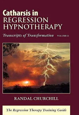 Catharsis in Regression Hypnotherapy, Volume II: Transcripts of Transformation: La Guía de Formación en Terapia de Regresión - Catharsis in Regression Hypnotherapy, Volume II: Transcripts of Transformation: The Regression Therapy Training Guide