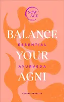 Equilibra tu AGNI: Ayurveda esencial (Serie Now Age) - Balance Your AGNI: Essential Ayurveda (Now Age Series)