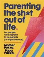 Ser Padres en la Vida: Para personas que resultan ser padres (o podrían serlo pronto). - Parenting the Sh*t Out of Life: For People Who Happen to Be Parents (or Might Be Soon).