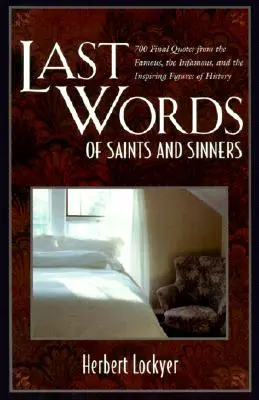 Últimas Palabras de Santos y Pecadores: 700 Citas Finales de los Famosos, los Infames y las Figuras Inspiradoras de la Historia - Last Words of Saints and Sinners: 700 Final Quotes from the Famous, the Infamous, and the Inspiring Figures of History